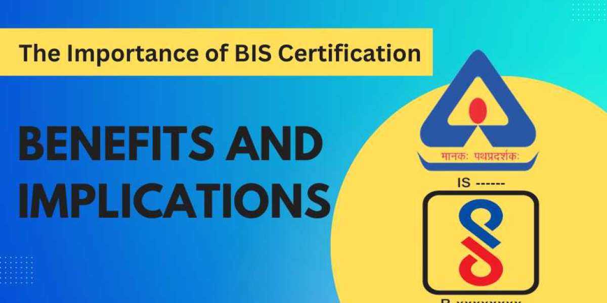 The Importance of BIS Certification: Benefits and Implications