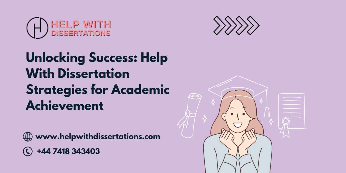 Unlocking Success: Help With Dissertation Strategies for Academic Achievement