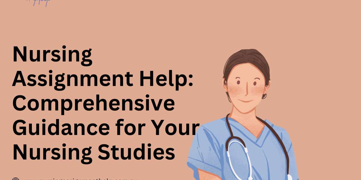 Nursing Assignment Help: Comprehensive Guidance for Your Nursing Studies