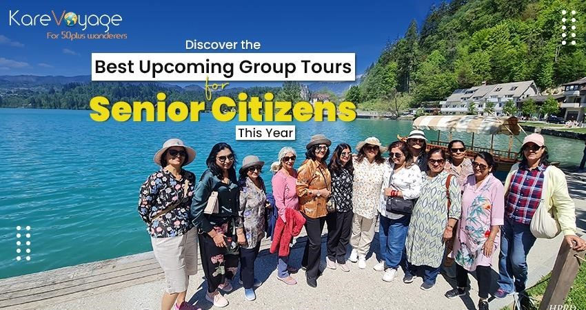 Discover the Best Upcoming Group Tours for Senior Citizens This Year | KareVoyage - For 50plus Wanderers