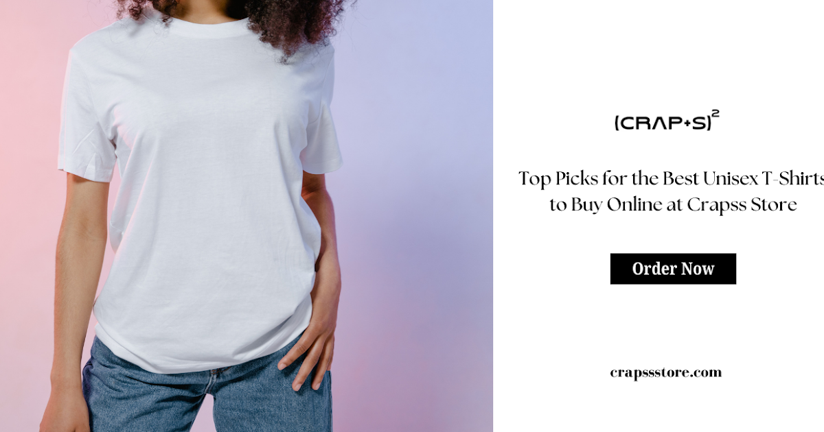 Top Picks for the Best Unisex T-Shirts to Buy Online at Crapss Store