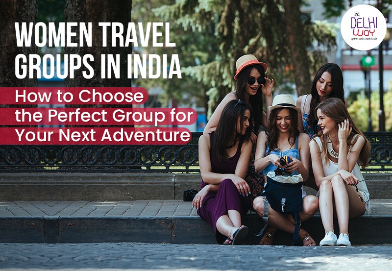 Women Travel Groups in India: How to Choose the Perfect Group for Your Next Adventure