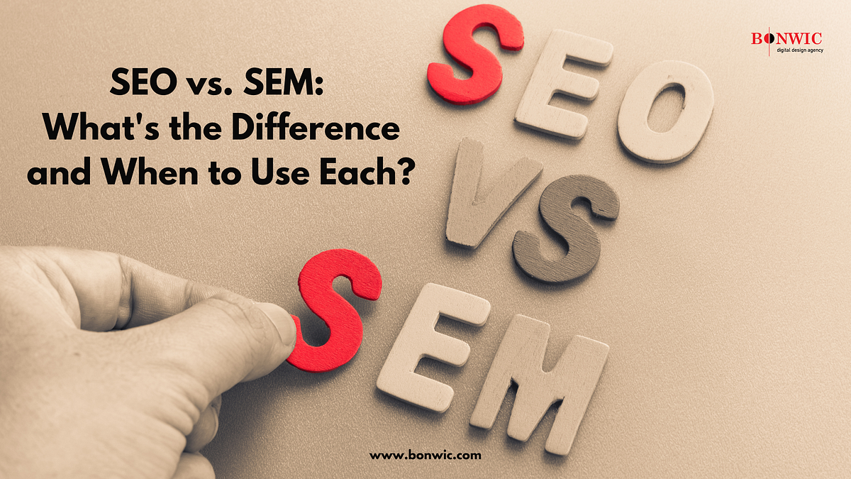 SEO vs. SEM: What’s the Difference and When to Use Each? | by Bonwic Technology | Oct, 2024 | Medium