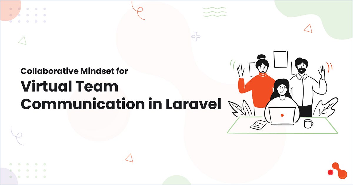 Collaborative Mindset for Virtual Team Communication in Laravel | by Mukesh Ram | Dec, 2024 | Medium