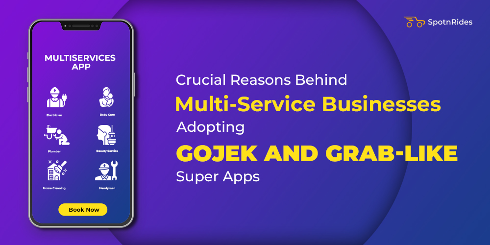 Crucial Reasons Behind Multi-Service Businesses Adopting Gojek and Grab-like Super Apps - SpotnRides