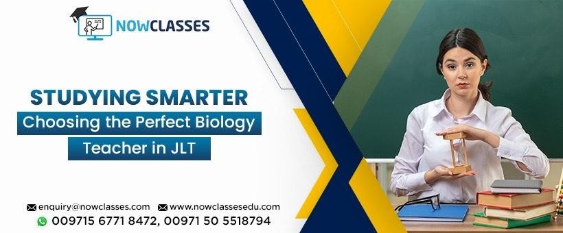 Studying Smarter: Choosing the Perfect Biology Teacher in JLT |  NowClasses