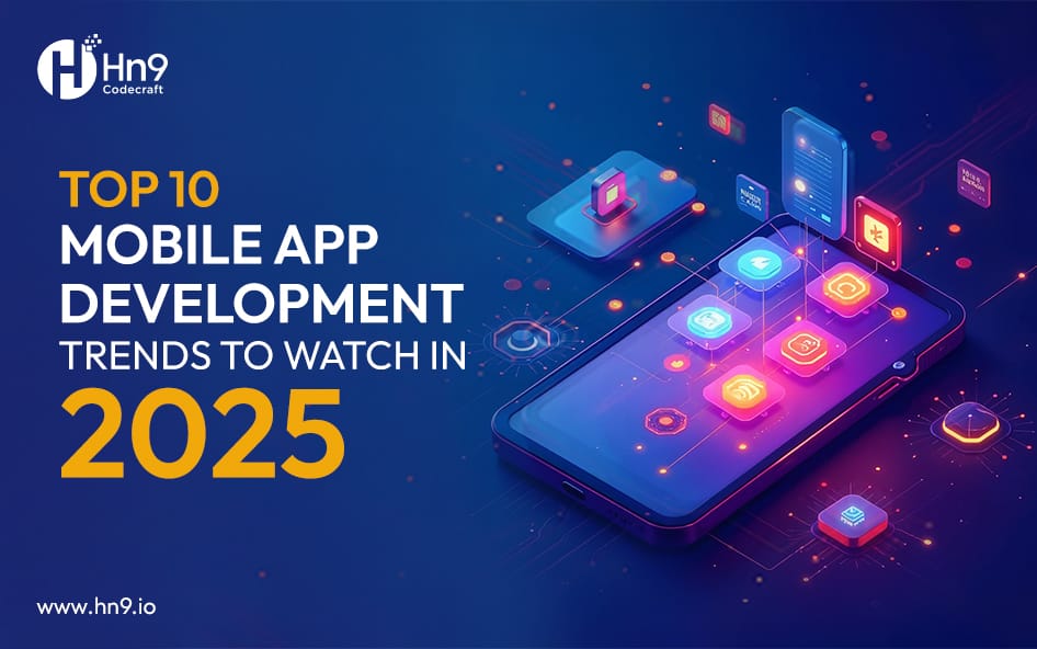 Top 10 Mobile App Development Trends to Watch in 2025 - Hn9 Codecraft